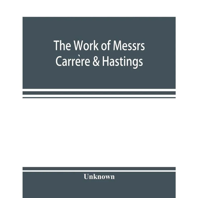 The Work of Messrs. Carre're & Hastings; The Architectural Record
