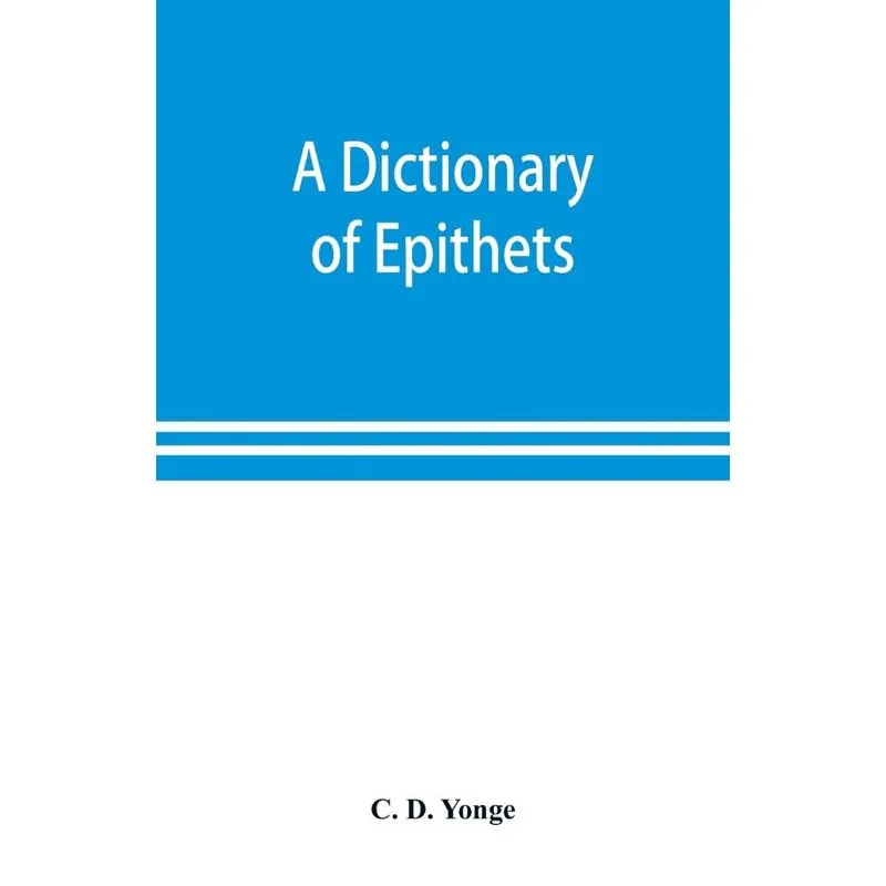 A dictionary of epithets, classified according to their Eng