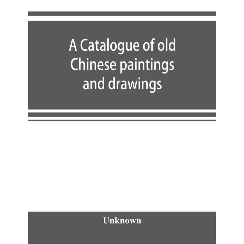 A catalogue of old Chinese paintings and drawings