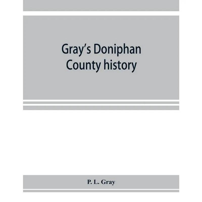 Grays Doniphan County history. A record of the happenings of half a hundred years