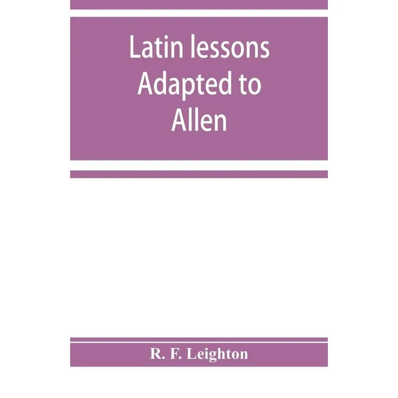 Latin lessons adapted to Allen and Greenoughs Latin gramma