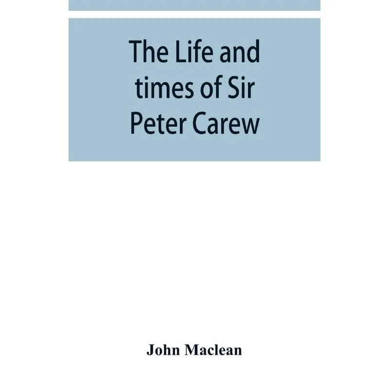 The life and times of Sir Peter Carew, kt., (from the original manuscript,)