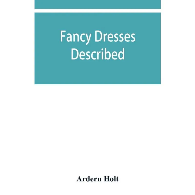 Fancy dresses described; or, What to wear at fancy balls