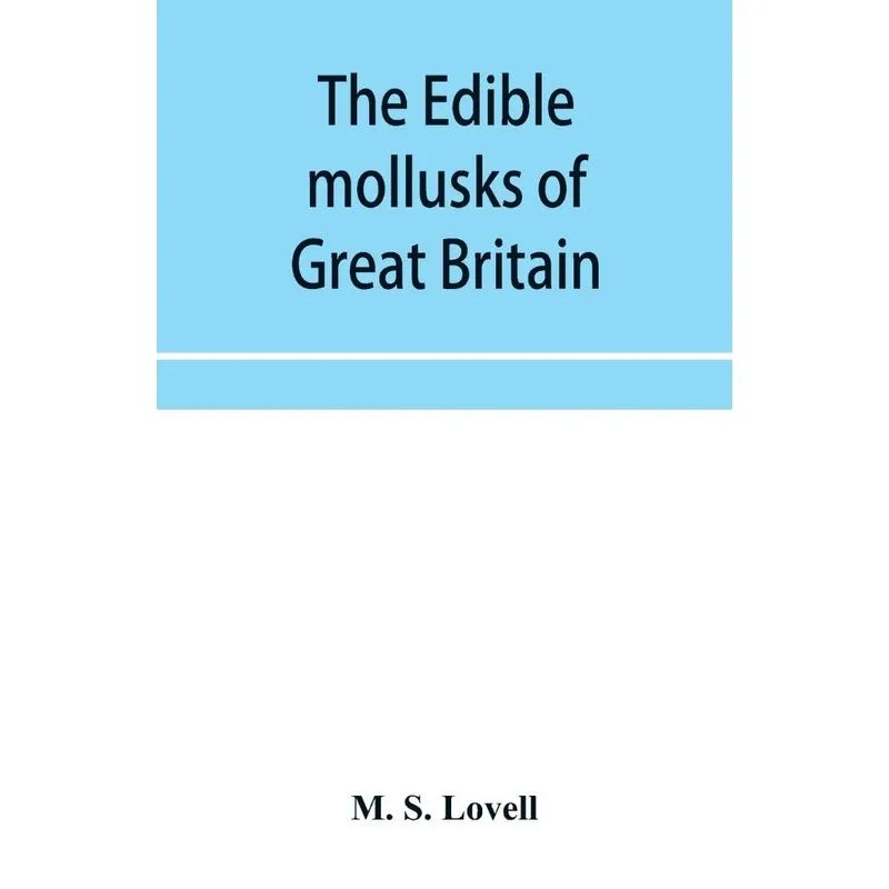 The edible mollusks of Great Britain and Ireland with recip