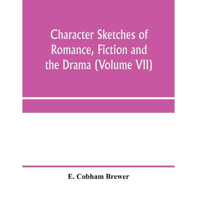 Character sketches of romance, fiction and the drama (Volum
