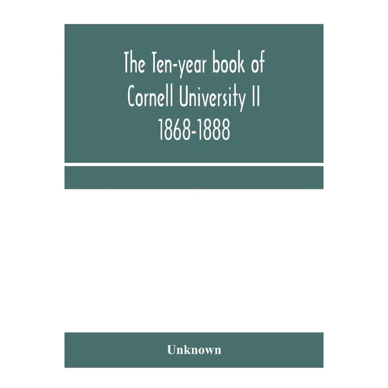 The ten-year book of Cornell University II 1868-1888