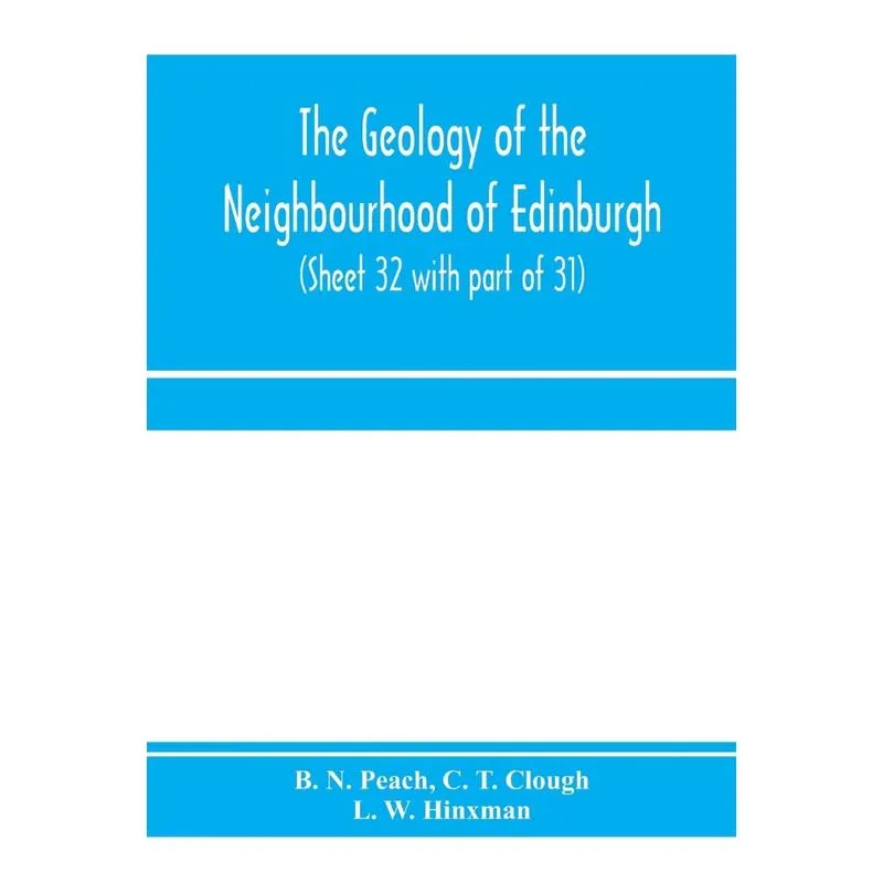 The geology of the neighbourhood of Edinburgh. (Sheet 32 wi