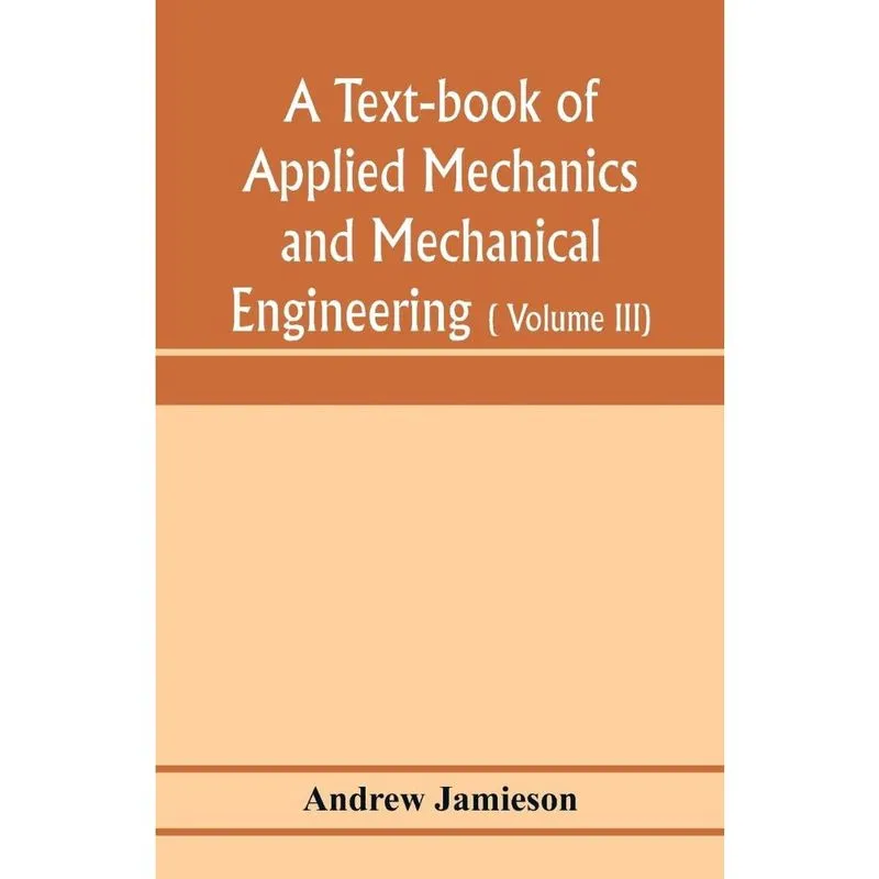 A text-book of applied mechanics and mechanical engineering