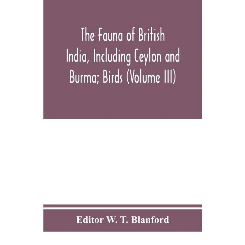 The Fauna of British India, Including Ceylon and Burma; Birds (Volume iii)
