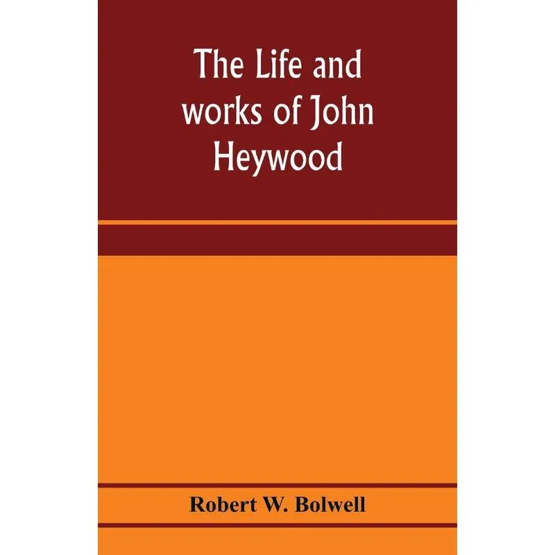 The life and works of John Heywood
