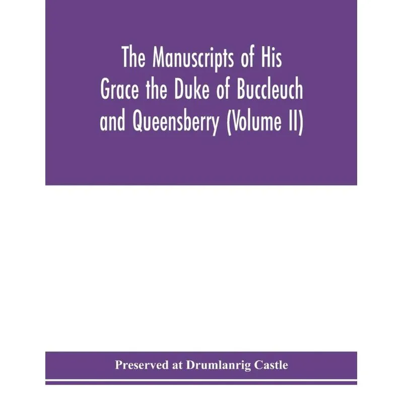 The manuscripts of His Grace the Duke of Buccleuch and Queensberry (Volume II)