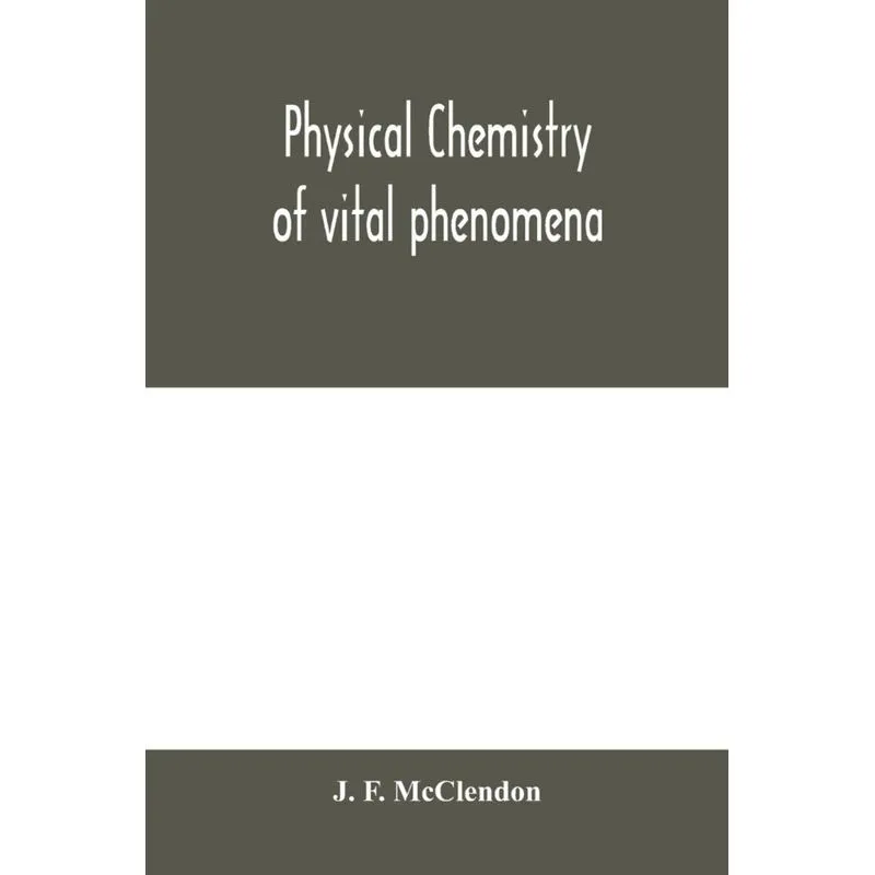 Physical chemistry of vital phenomena, for students and investigators in the biological and medical sciences