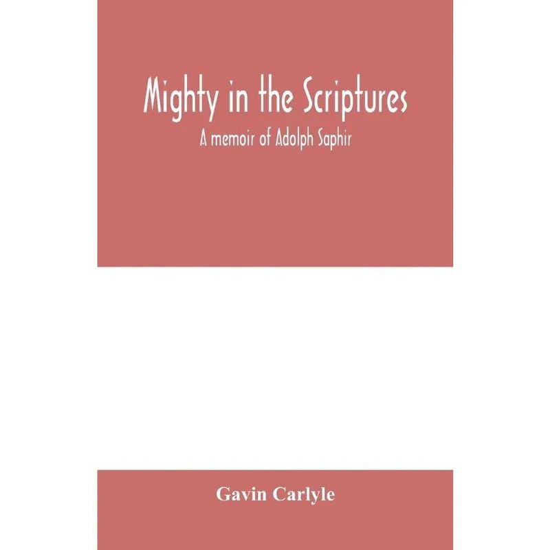 Mighty in the Scriptures. A memoir of Adolph Saphir