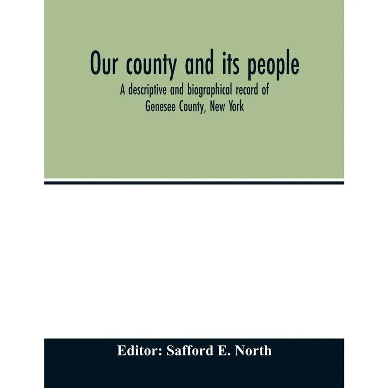 Our county and its people; a descriptive and biographical record of Genesee County, New York