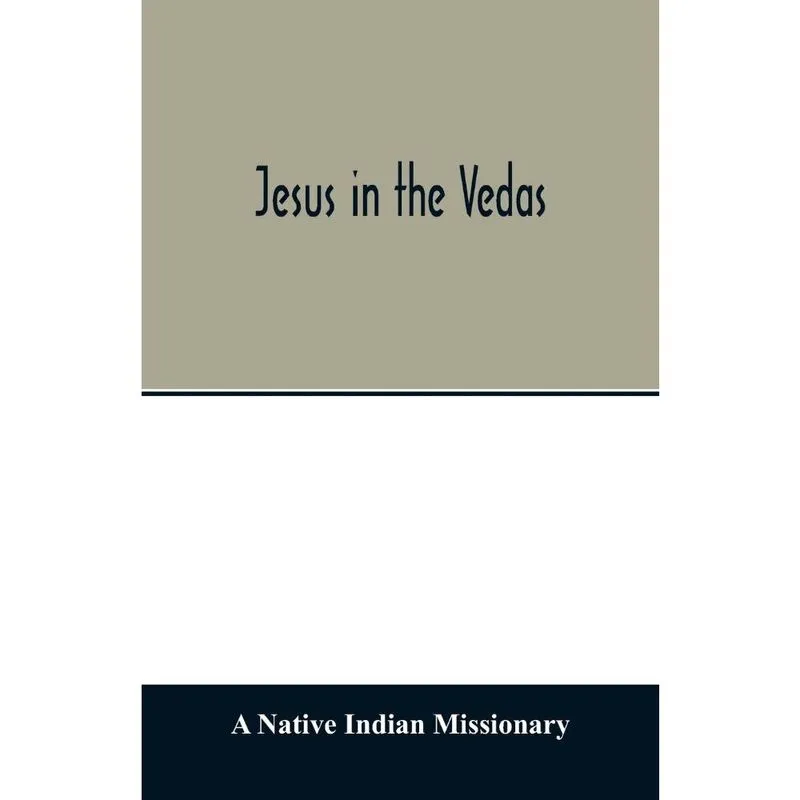 Jesus in the Vedas; or, The testimony of Hindu scriptures i