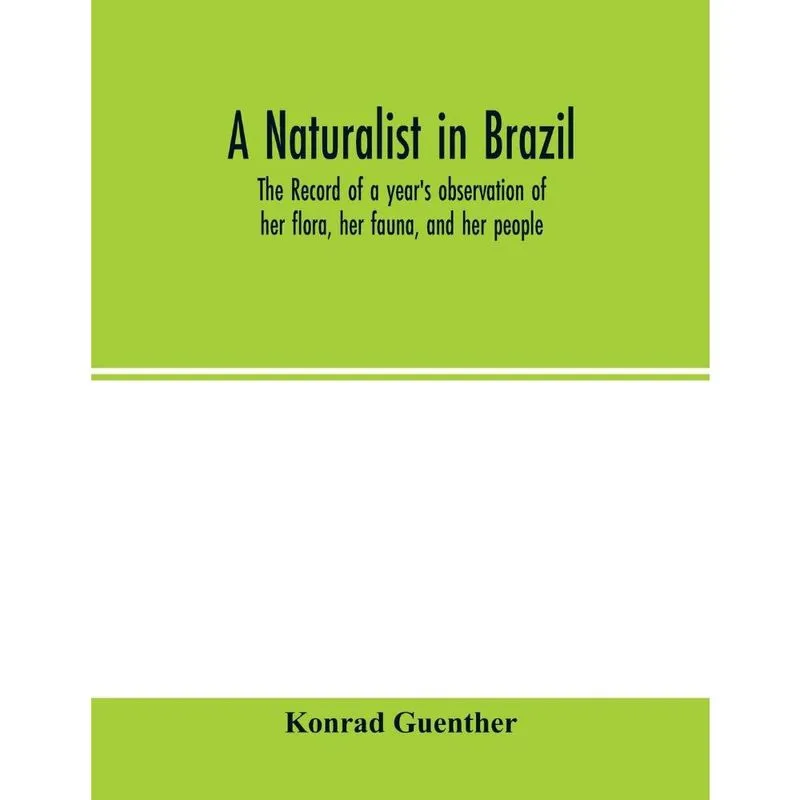 A naturalist in Brazil; the record of a years observation of her flora, her fauna, and her people