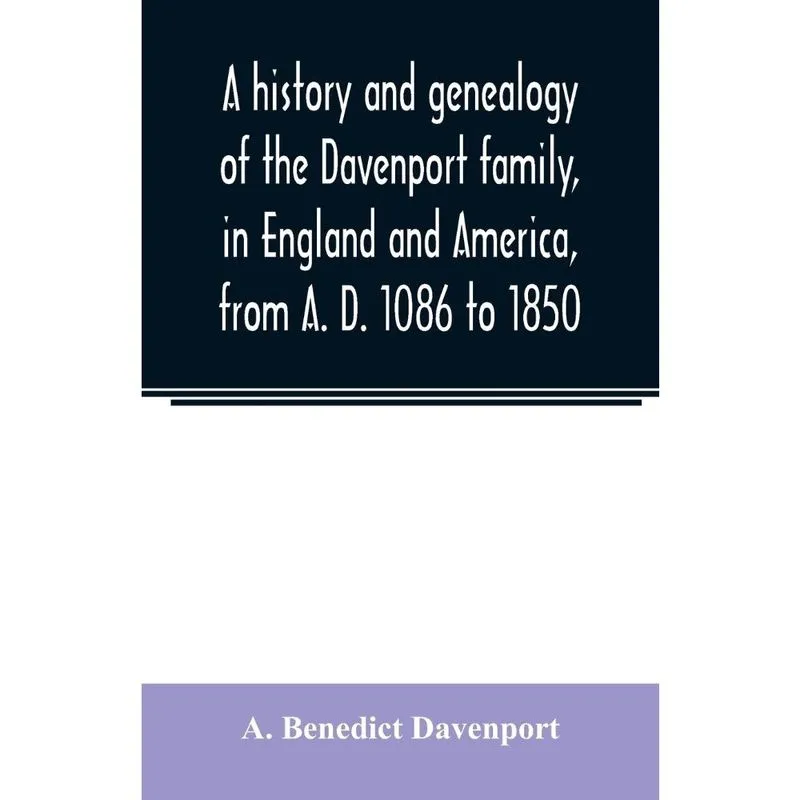 A history and genealogy of the Davenport family, in England and America, from a. d. 1086 to 1850