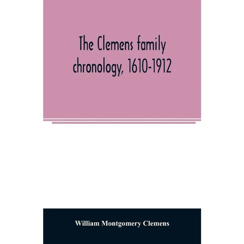The Clemens family chronology, 1610-1912