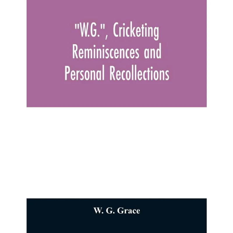 W. G., cricketing reminiscences and personal recollections