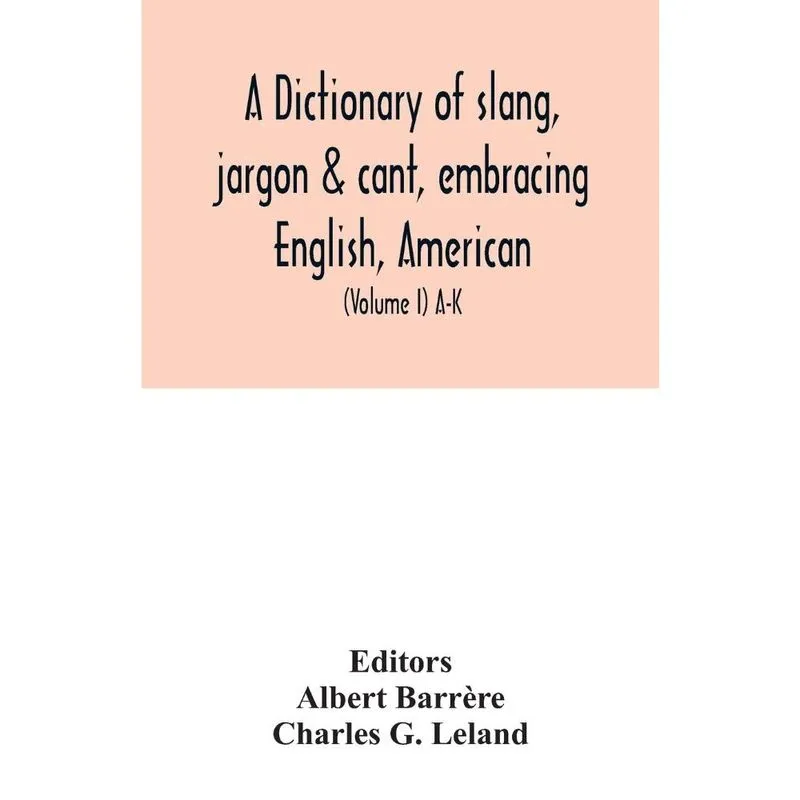 A dictionary of slang, jargon & cant, embracing English, Am