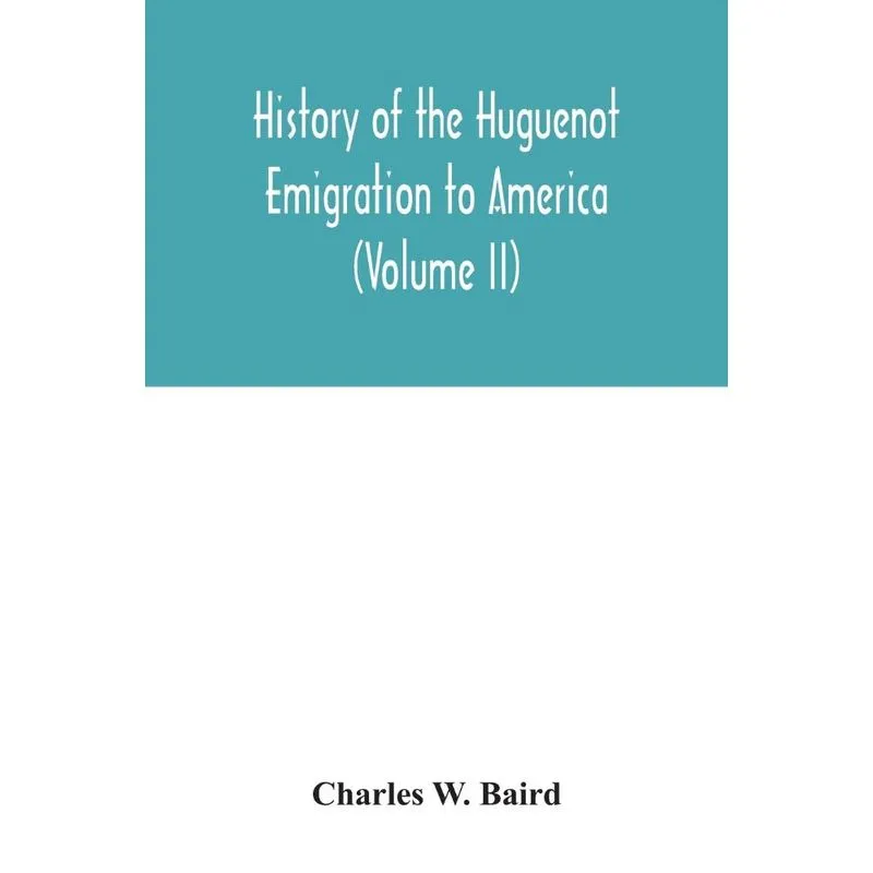 History of the Huguenot emigration to America (Volume II)