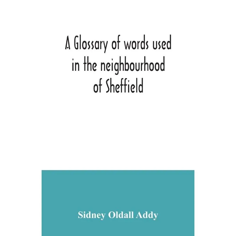 A glossary of words used in the neighbourhood of Sheffield,