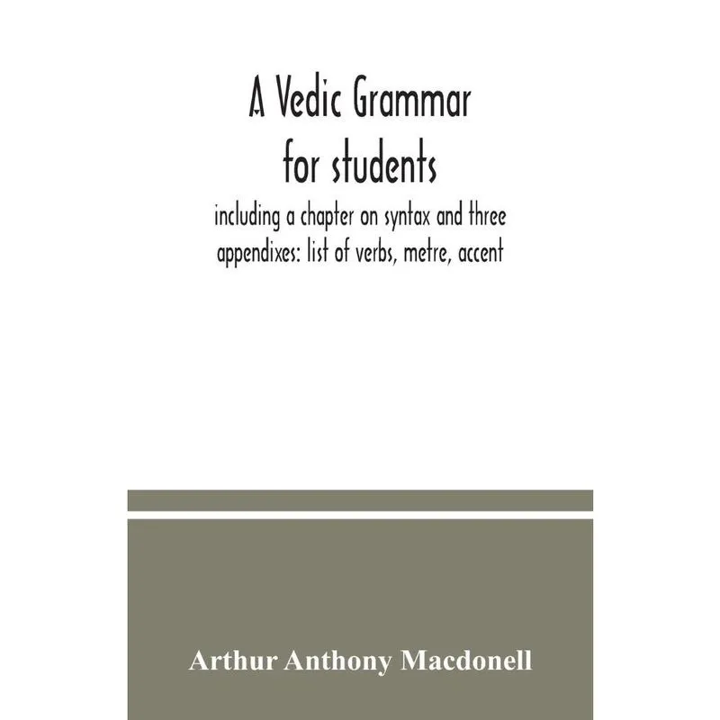 A Vedic grammar for students, including a chapter on syntax and three appendixes