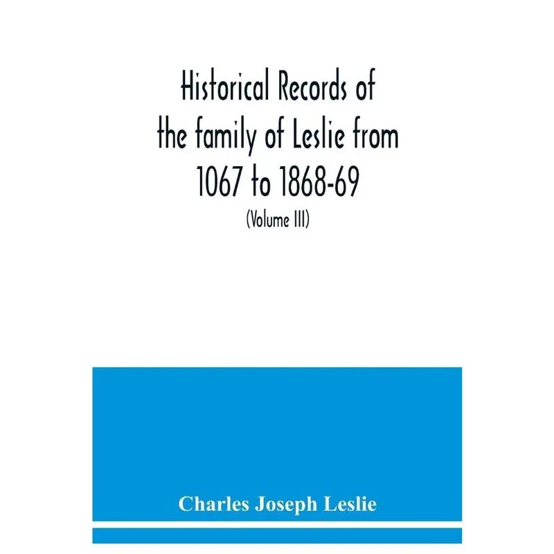Historical records of the family of Leslie from 1067 to 186