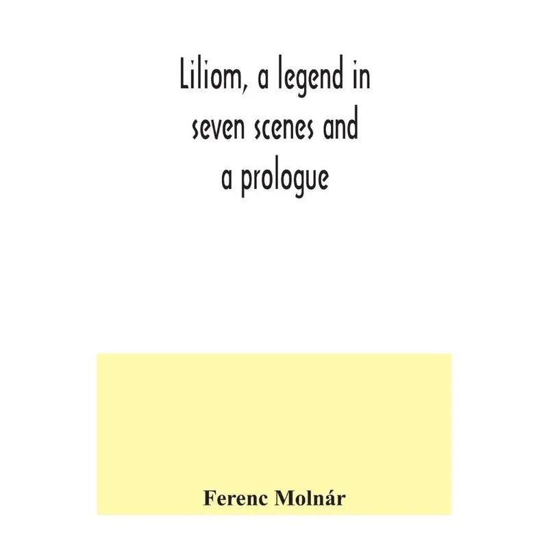 Liliom, a legend in seven scenes and a prologue