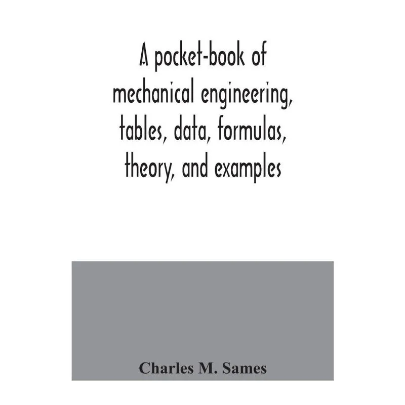 A pocket-book of mechanical engineering, tables, data, formulas, theory, and examples