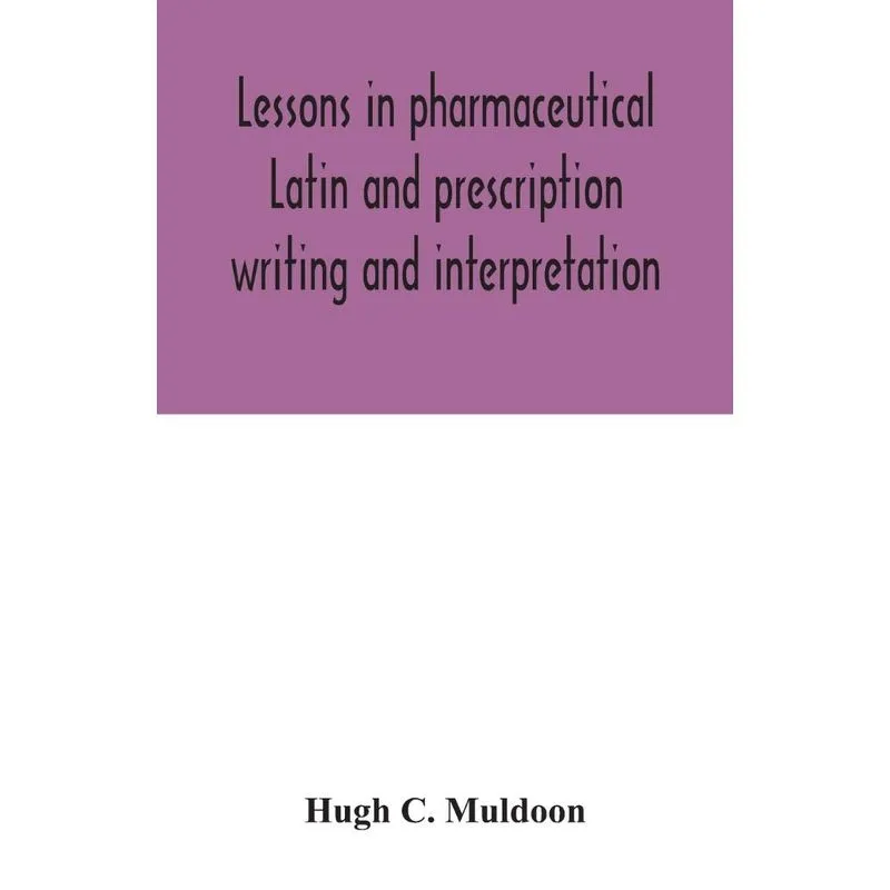 Lessons in pharmaceutical Latin and prescription writing an