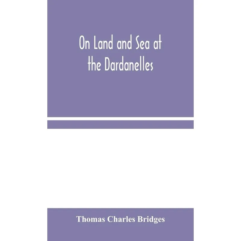 On Land and Sea at the Dardanelles