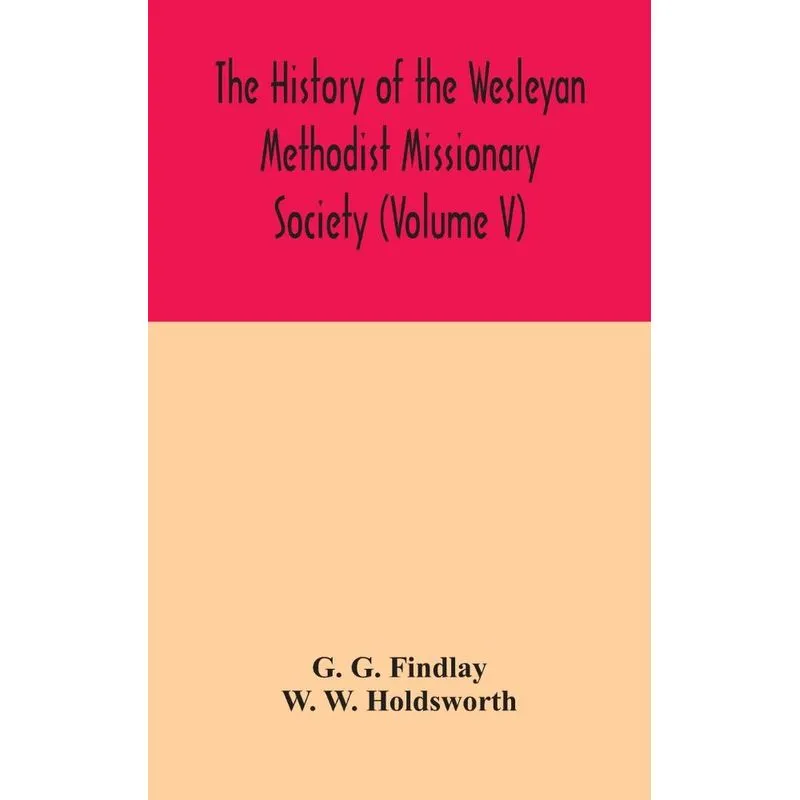 The history of the Wesleyan Methodist Missionary Society (V
