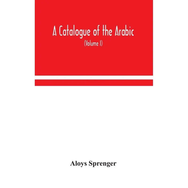 A catalogue of the Arabic, Persian and Hindustany manuscr