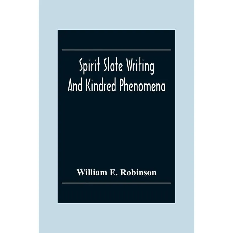 Spirit Slate Writing And Kindred Phenomena