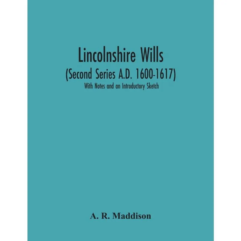 Lincolnshire Wills (Second Series a. D. 1600-1617)