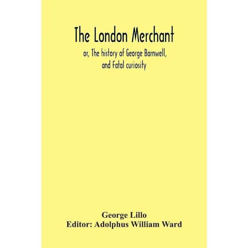 The London Merchant; Or, The History Of George Barnwell, An