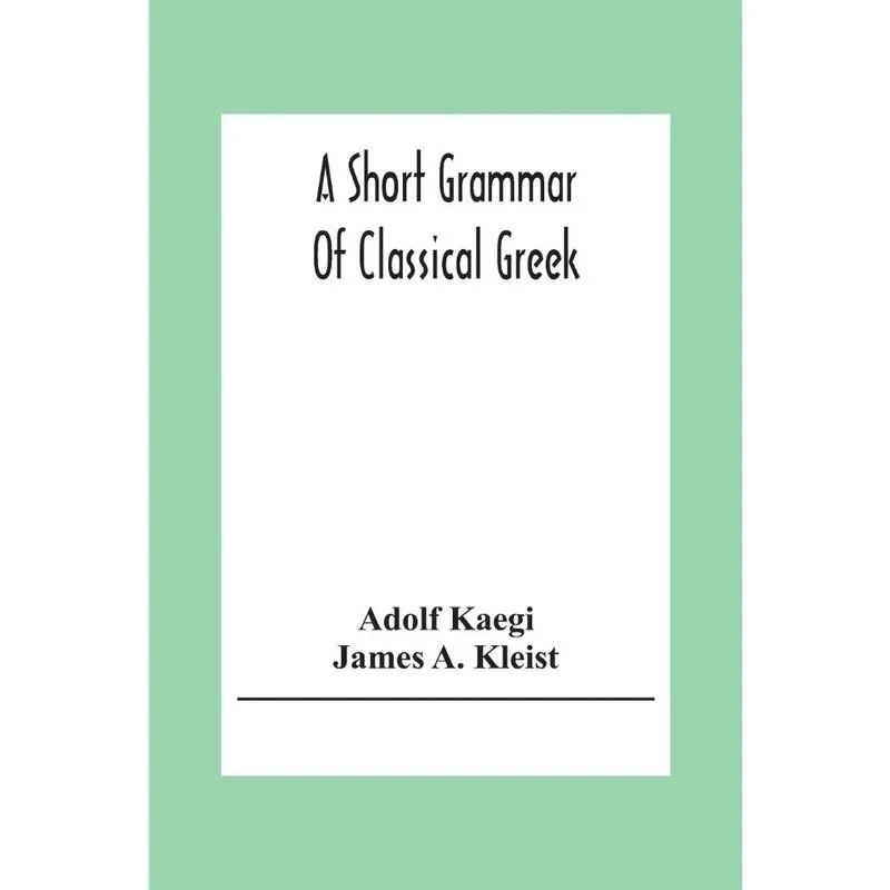 A Short Grammar Of Classical Greek