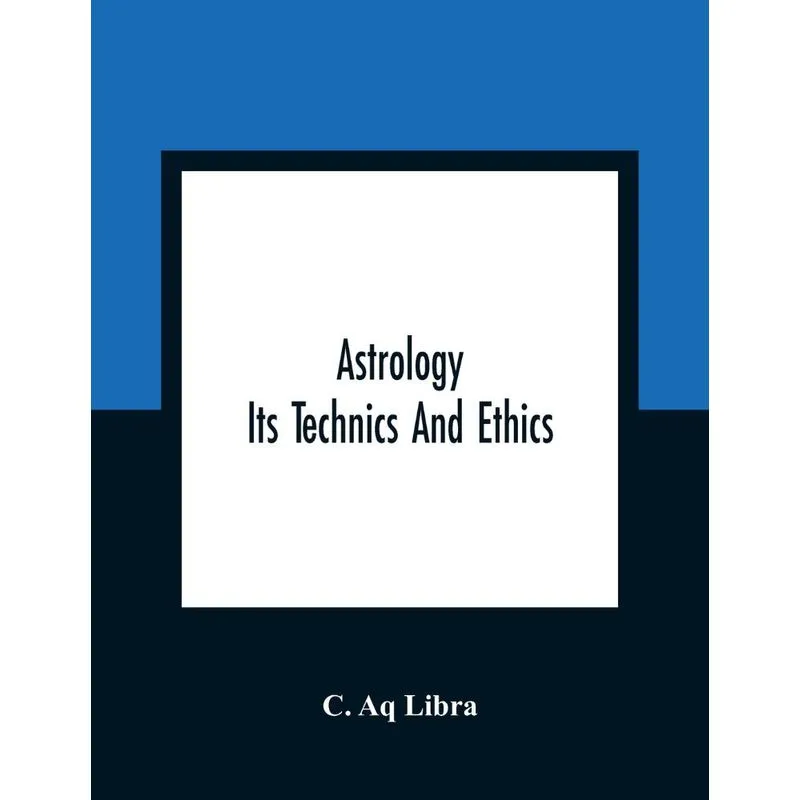 Astrology, Its Technics And Ethics