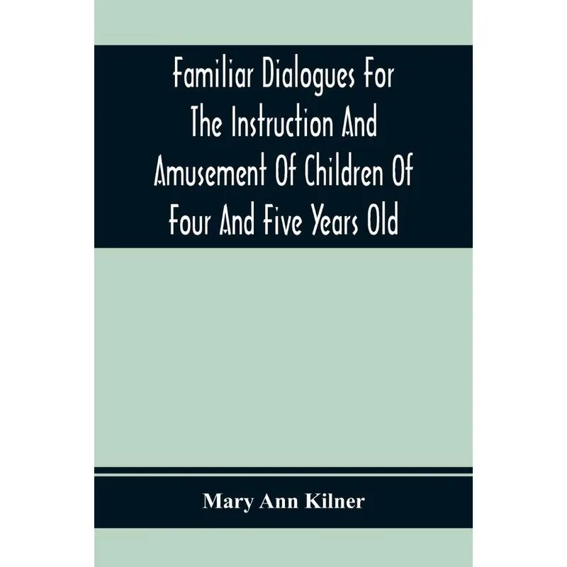 Familiar Dialogues For The Instruction And Amusement Of Chi