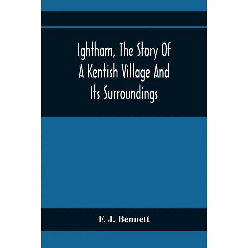 Ightham, The Story Of A Kentish Village And Its Surrounding