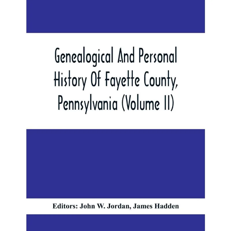 Genealogical And Personal History Of Fayette County, Pennsy