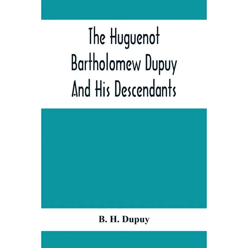 The Huguenot Bartholomew Dupuy And His Descendants