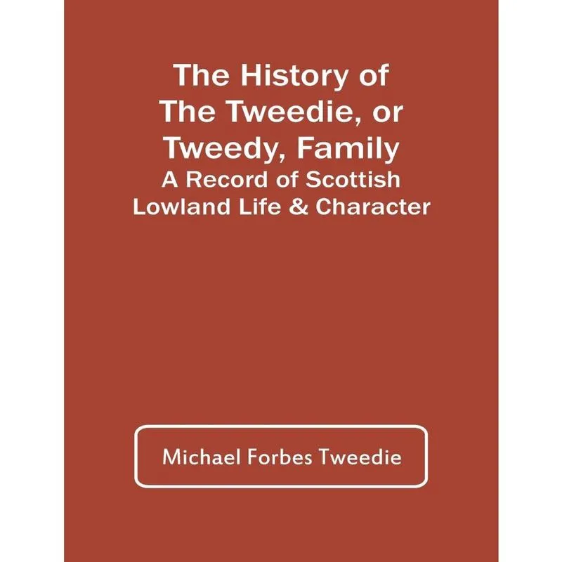 The History Of The Tweedie, Or Tweedy, Family; A Record Of
