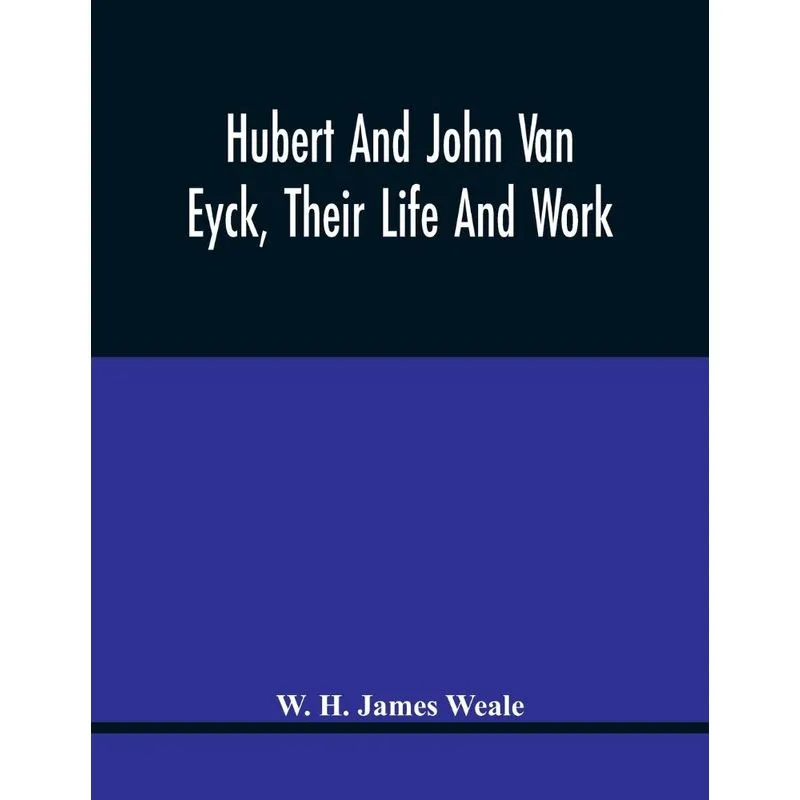 Hubert And John Van Eyck, Their Life And Work