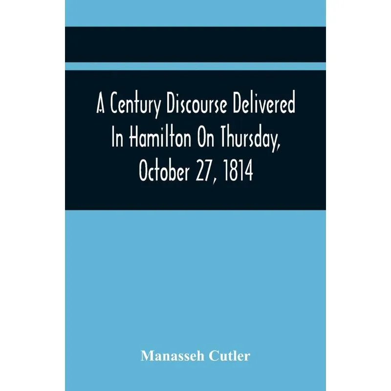 A Century Discourse Delivered In Hamilton On Thursday, Octo