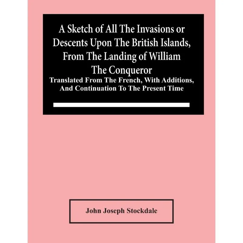 A Sketch Of All The Invasions Or Descents Upon The British