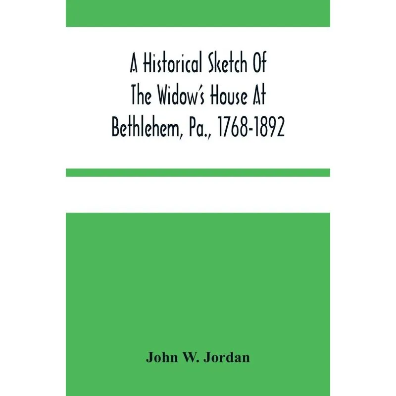 A Historical Sketch Of The WidowS House At Bethlehem, Pa.,