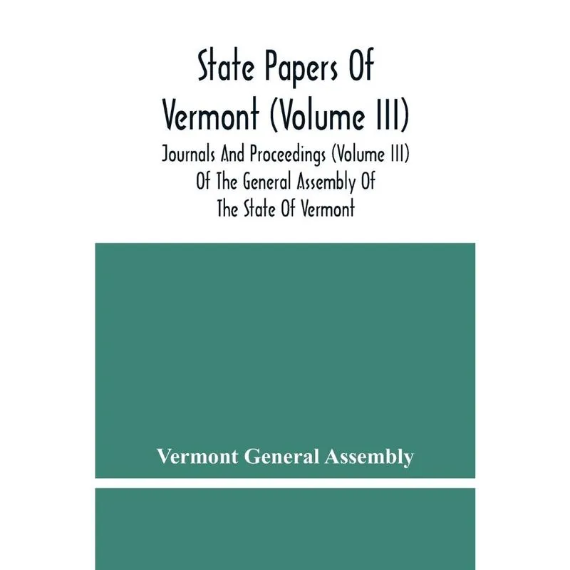 State Papers Of Vermont (Volume Iii); Journals And Proceedi