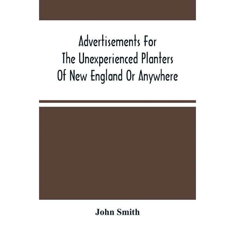 Advertisements For The Unexperienced Planters Of New Englan